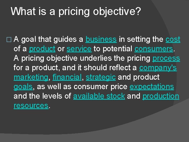 What is a pricing objective? � A goal that guides a business in setting