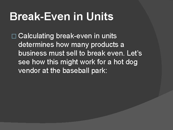 Break-Even in Units � Calculating break-even in units determines how many products a business