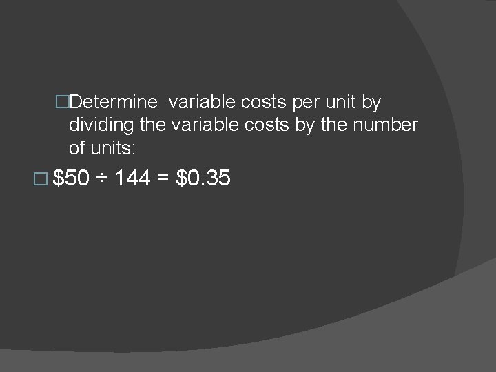 �Determine variable costs per unit by dividing the variable costs by the number of