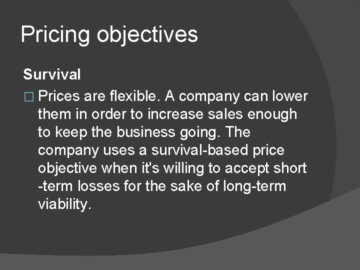 Pricing objectives Survival � Prices are flexible. A company can lower them in order