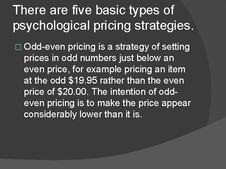 There are five basic types of psychological pricing strategies. � Odd-even pricing is a