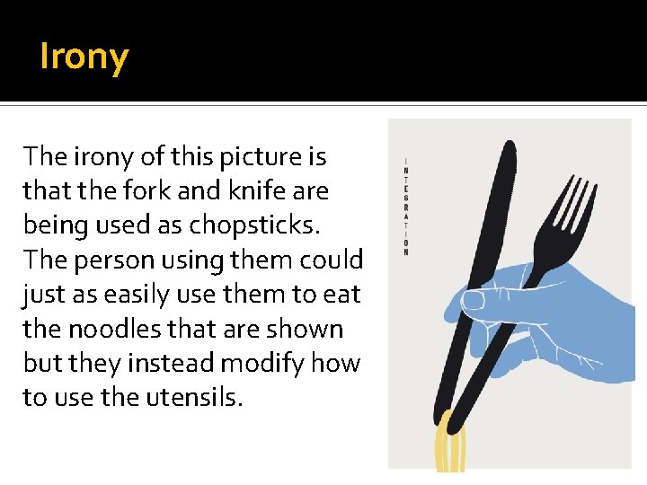 Irony The irony of this picture is that the fork and knife are being