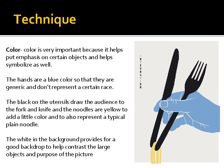 Technique Color- color is very important because it helps put emphasis on certain objects