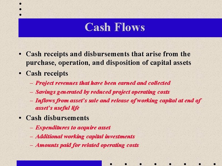 Cash Flows • Cash receipts and disbursements that arise from the purchase, operation, and