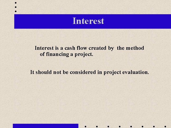 Interest is a cash flow created by the method of financing a project. It