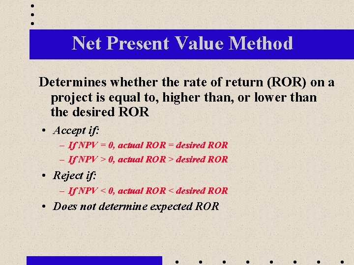 Net Present Value Method Determines whether the rate of return (ROR) on a project