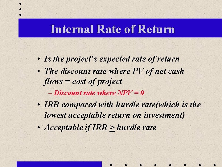 Internal Rate of Return • Is the project’s expected rate of return • The