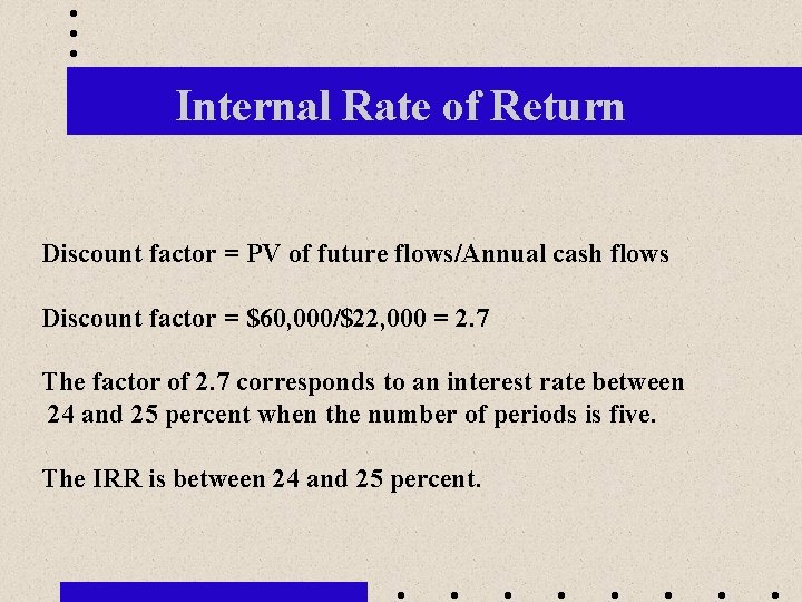 Internal Rate of Return Discount factor = PV of future flows/Annual cash flows Discount