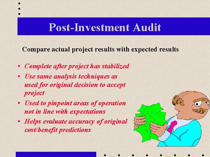 Post-Investment Audit Compare actual project results with expected results • Complete after project has