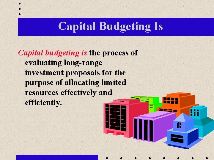 Capital Budgeting Is Capital budgeting is the process of evaluating long-range investment proposals for