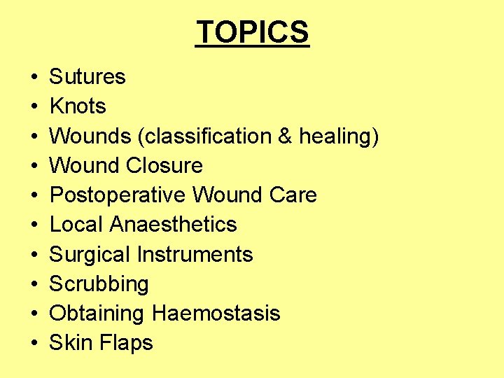TOPICS • • • Sutures Knots Wounds (classification & healing) Wound Closure Postoperative Wound