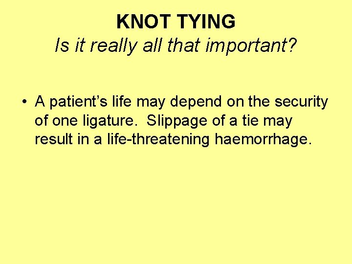 KNOT TYING Is it really all that important? • A patient’s life may depend