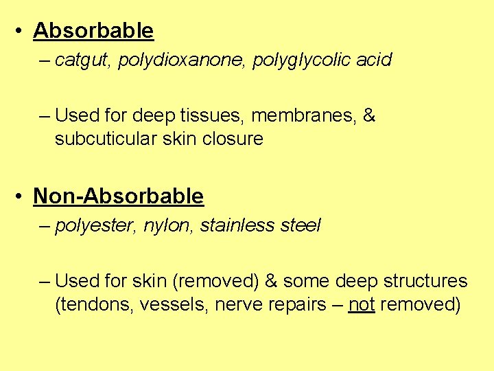  • Absorbable – catgut, polydioxanone, polyglycolic acid – Used for deep tissues, membranes,