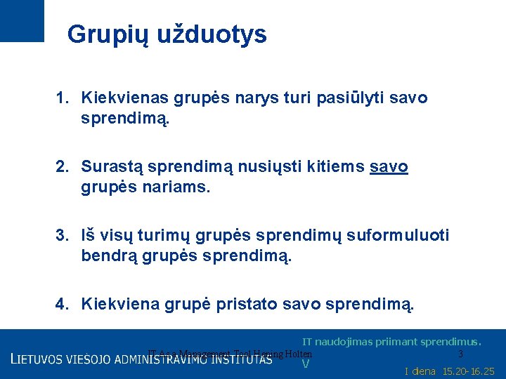 Grupių užduotys 1. Kiekvienas grupės narys turi pasiūlyti savo sprendimą. 2. Surastą sprendimą nusiųsti