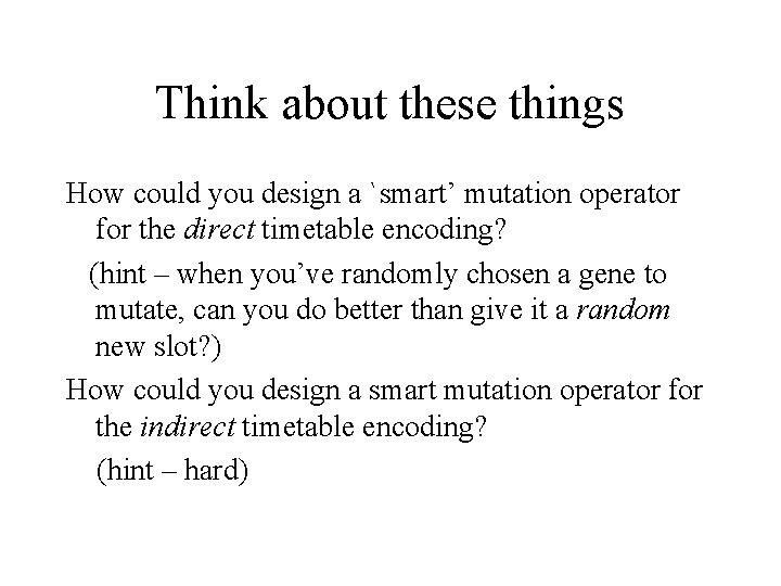 Think about these things How could you design a `smart’ mutation operator for the