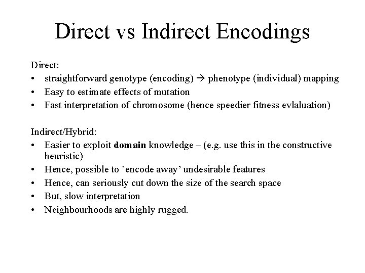 Direct vs Indirect Encodings Direct: • straightforward genotype (encoding) phenotype (individual) mapping • Easy