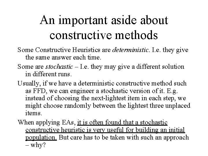 An important aside about constructive methods Some Constructive Heuristics are deterministic. I. e. they