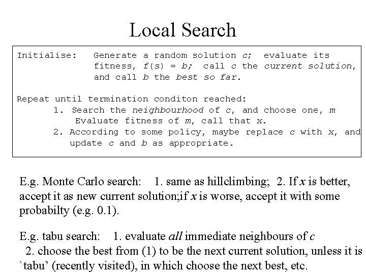 Local Search Initialise: Generate a random solution c; evaluate its fitness, f(s) = b;