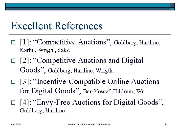 Excellent References o [1]: “Competitive Auctions”, Goldberg, Hartline, Karlin, Wright, Saks. o o o