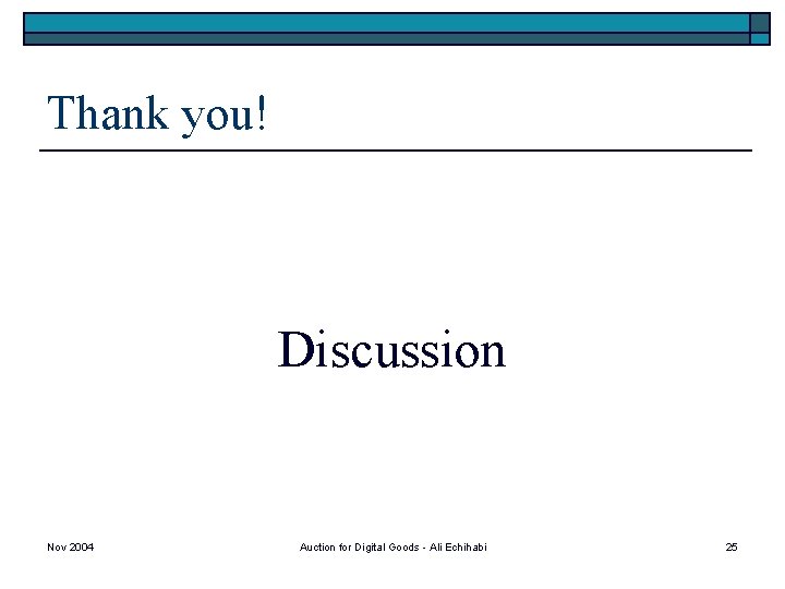 Thank you! Discussion Nov 2004 Auction for Digital Goods - Ali Echihabi 25 