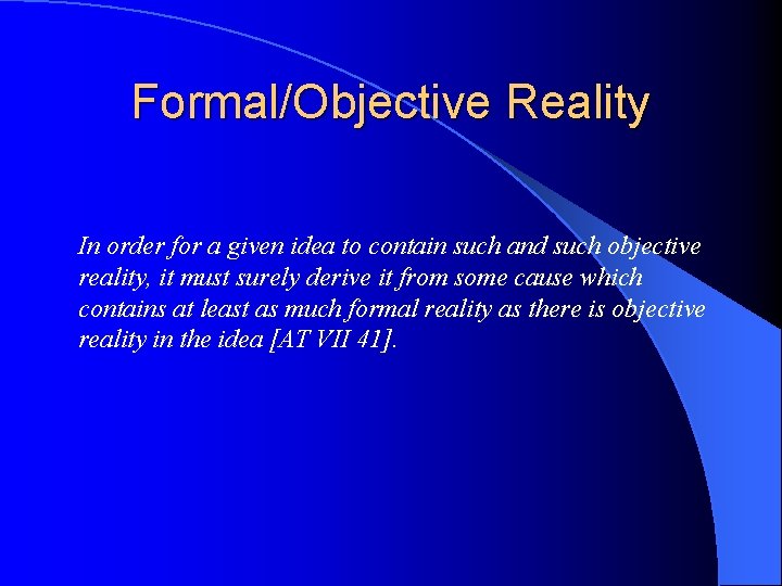 Formal/Objective Reality In order for a given idea to contain such and such objective