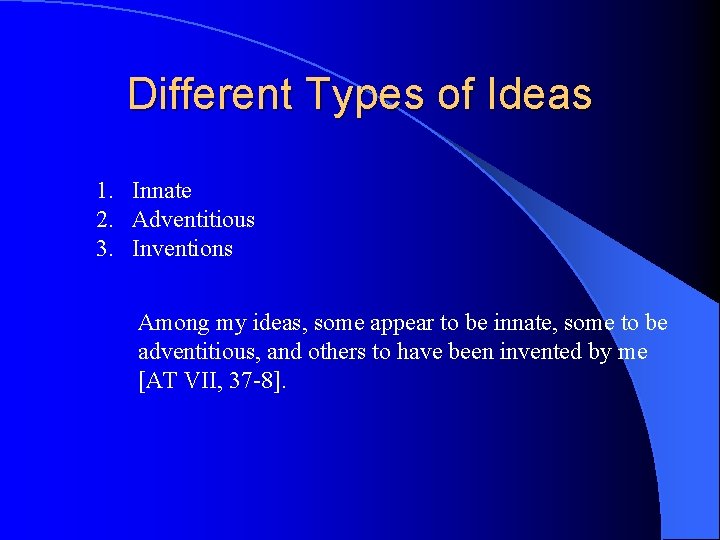 Different Types of Ideas 1. Innate 2. Adventitious 3. Inventions Among my ideas, some
