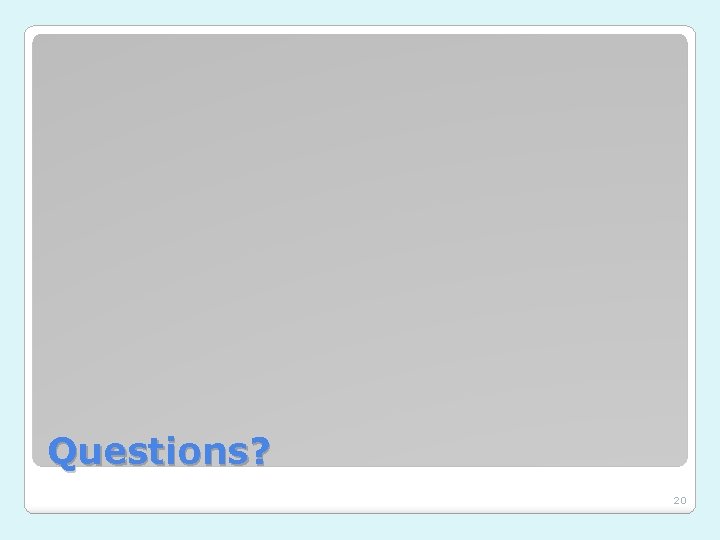 Questions? 20 