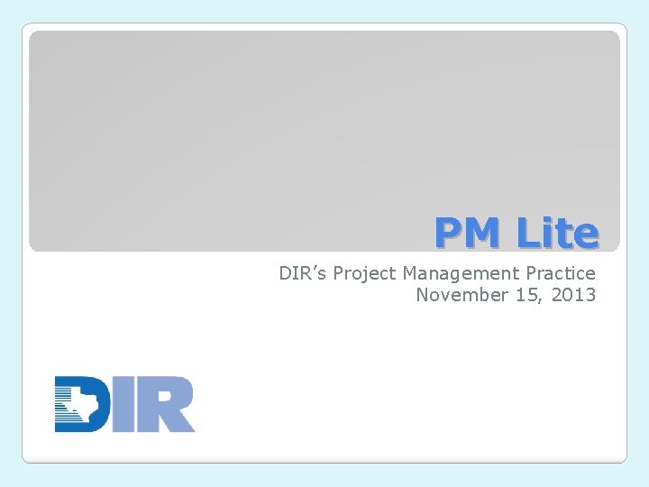 PM Lite DIR’s Project Management Practice November 15, 2013 