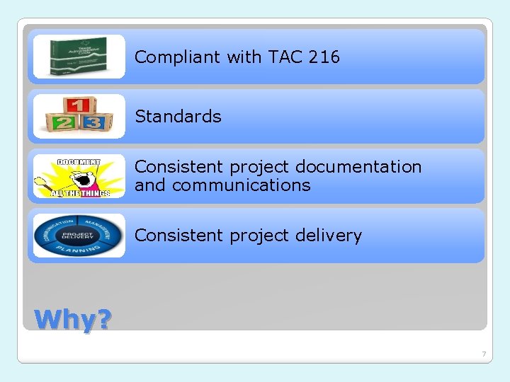 Compliant with TAC 216 Standards Consistent project documentation and communications Consistent project delivery Why?