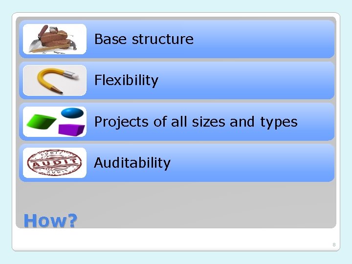 Base structure Flexibility Projects of all sizes and types Auditability How? 8 