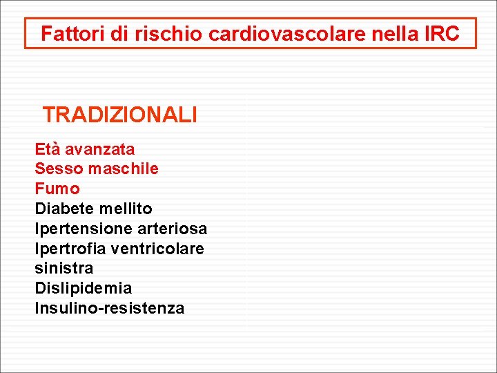 Fattori di rischio cardiovascolare nella IRC TRADIZIONALI Età avanzata Sesso maschile Fumo Diabete mellito