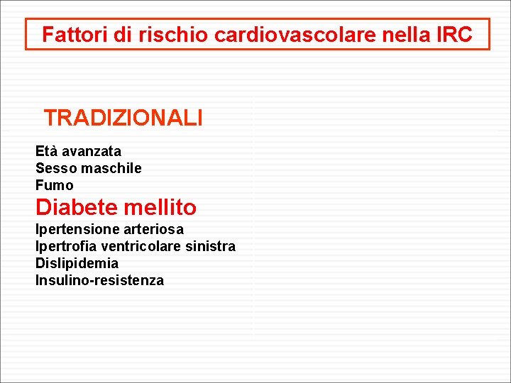 Fattori di rischio cardiovascolare nella IRC TRADIZIONALI Età avanzata Sesso maschile Fumo Diabete mellito