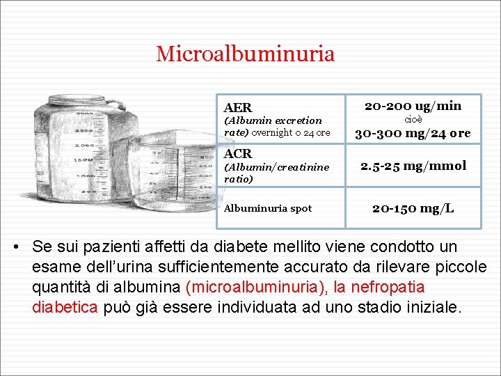 Microalbuminuria AER (Albumin excretion rate) overnight o 24 ore ACR (Albumin/creatinine ratio) Albuminuria spot