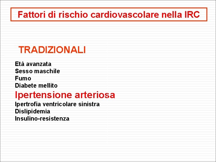 Fattori di rischio cardiovascolare nella IRC TRADIZIONALI Età avanzata Sesso maschile Fumo Diabete mellito