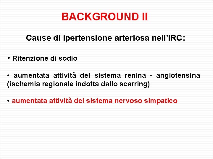 BACKGROUND II Cause di ipertensione arteriosa nell’IRC: • Ritenzione di sodio • aumentata attività