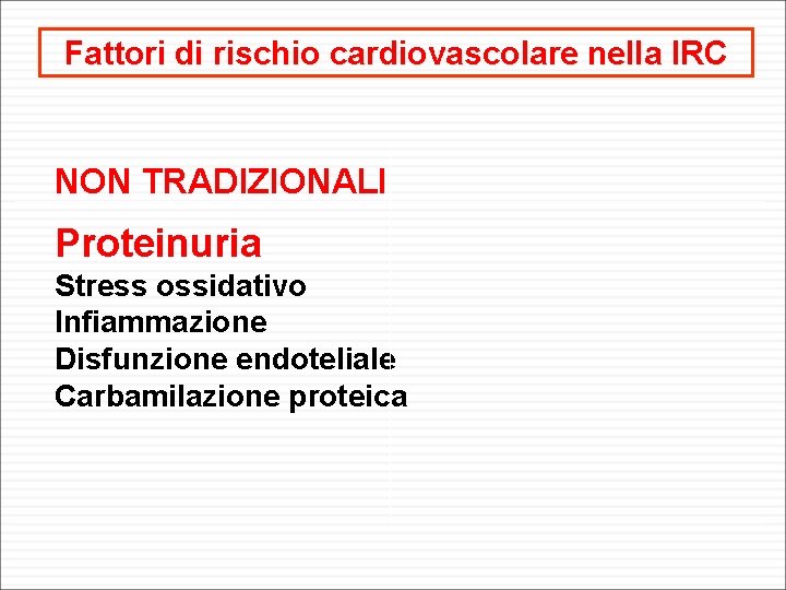 Fattori di rischio cardiovascolare nella IRC NON TRADIZIONALI Proteinuria Stress ossidativo Infiammazione Disfunzione endoteliale