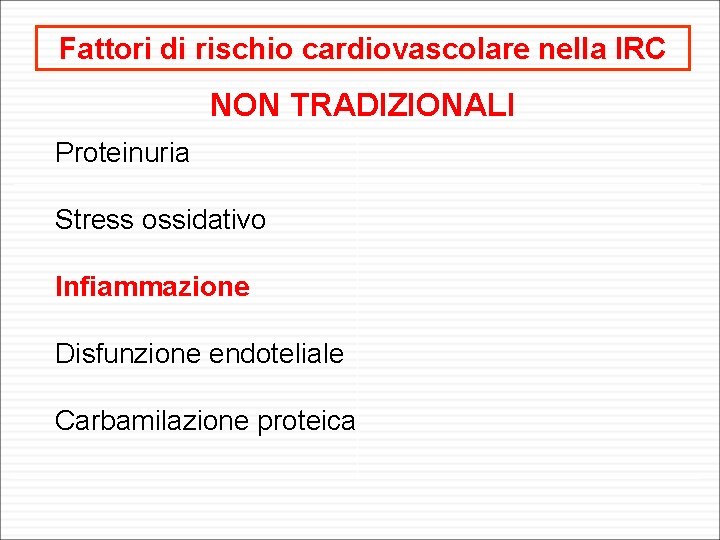 Fattori di rischio cardiovascolare nella IRC NON TRADIZIONALI Proteinuria Stress ossidativo Infiammazione Disfunzione endoteliale