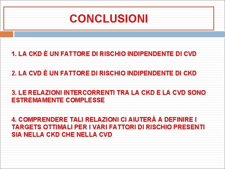 CONCLUSIONI 1. LA CKD È UN FATTORE DI RISCHIO INDIPENDENTE DI CVD 2. LA