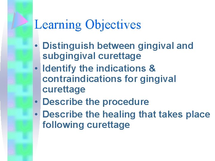 Learning Objectives • Distinguish between gingival and subgingival curettage • Identify the indications &