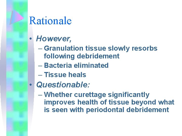 Rationale • However, – Granulation tissue slowly resorbs following debridement – Bacteria eliminated –
