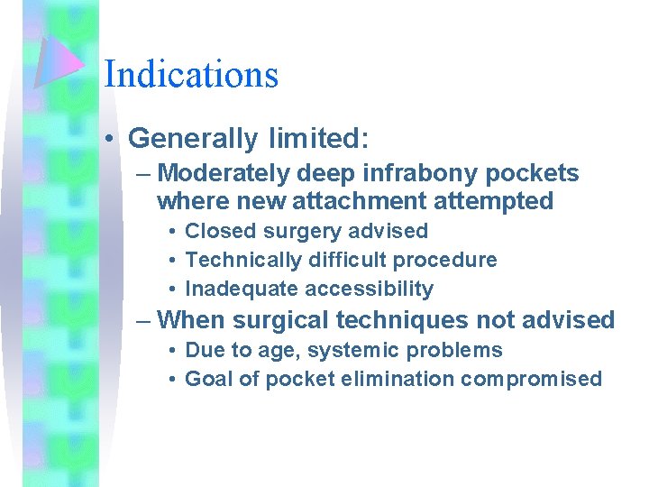 Indications • Generally limited: – Moderately deep infrabony pockets where new attachment attempted •