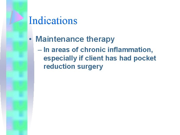 Indications • Maintenance therapy – In areas of chronic inflammation, especially if client has