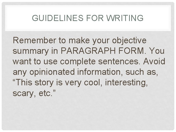 GUIDELINES FOR WRITING Remember to make your objective summary in PARAGRAPH FORM. You want