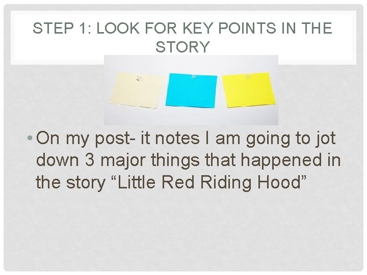 STEP 1: LOOK FOR KEY POINTS IN THE STORY • On my post- it