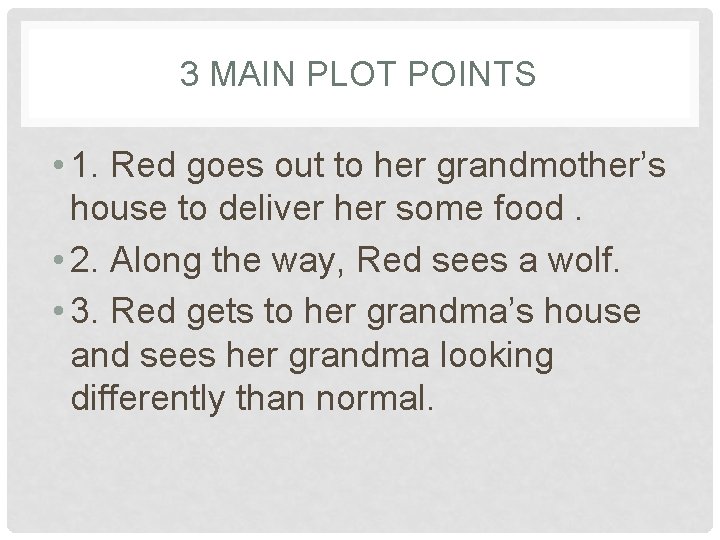 3 MAIN PLOT POINTS • 1. Red goes out to her grandmother’s house to