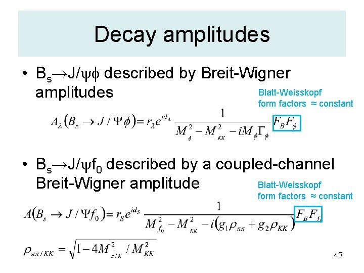 Decay amplitudes • Bs→J/ described by Breit-Wigner Blatt-Weisskopf amplitudes form factors ≈ constant •