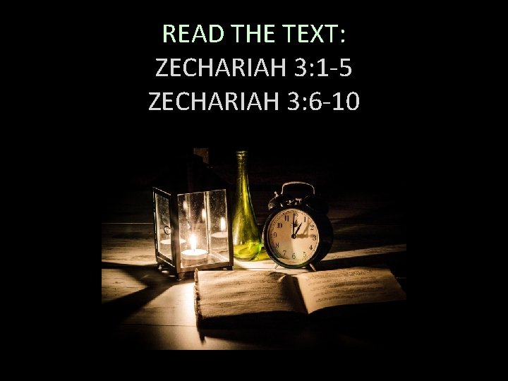 READ THE TEXT: ZECHARIAH 3: 1 -5 ZECHARIAH 3: 6 -10 