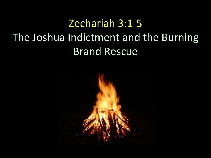 Zechariah 3: 1 -5 The Joshua Indictment and the Burning Brand Rescue 