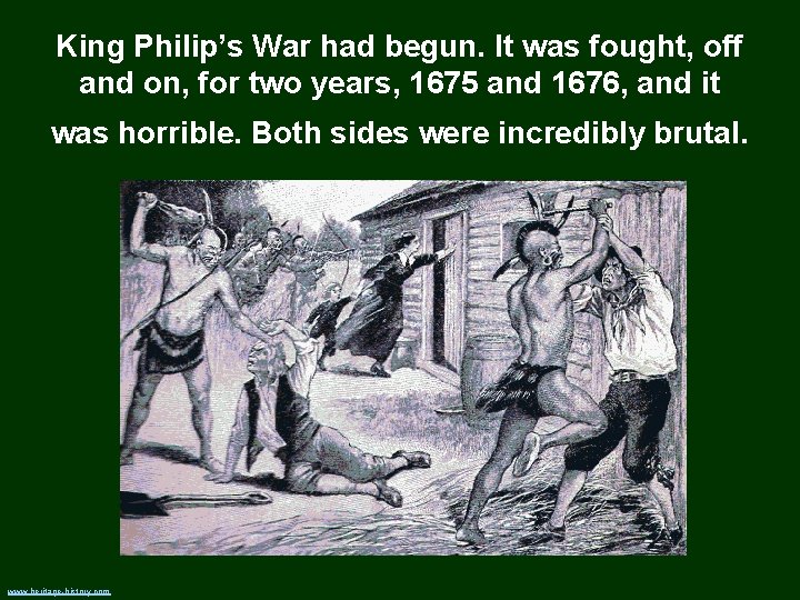 King Philip’s War had begun. It was fought, off and on, for two years,