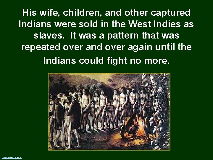 His wife, children, and other captured Indians were sold in the West Indies as